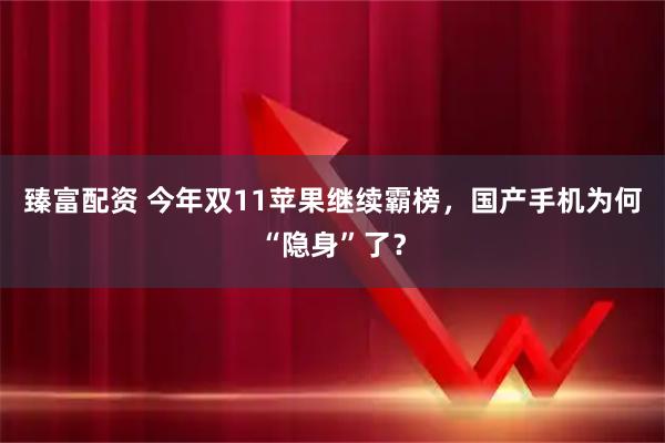 臻富配资 今年双11苹果继续霸榜，国产手机为何“隐身”了？